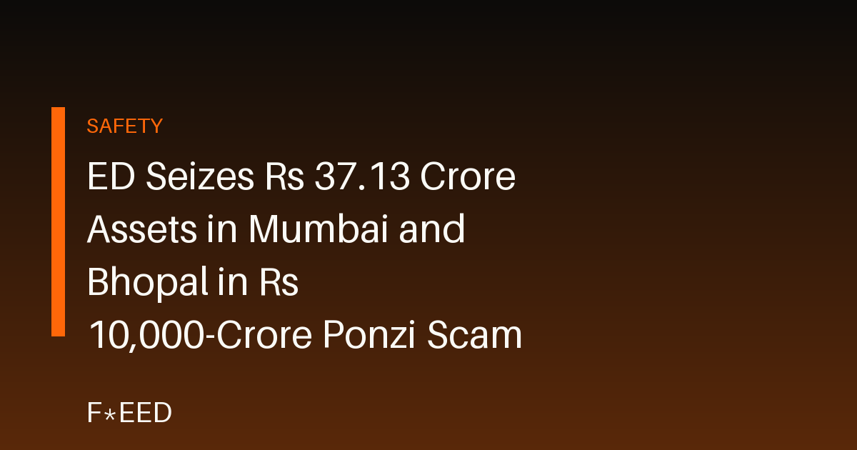 ED Seizes Rs 37.13 Crore Assets in Mumbai and Bhopal in Rs 10,000-Crore Ponzi Scam