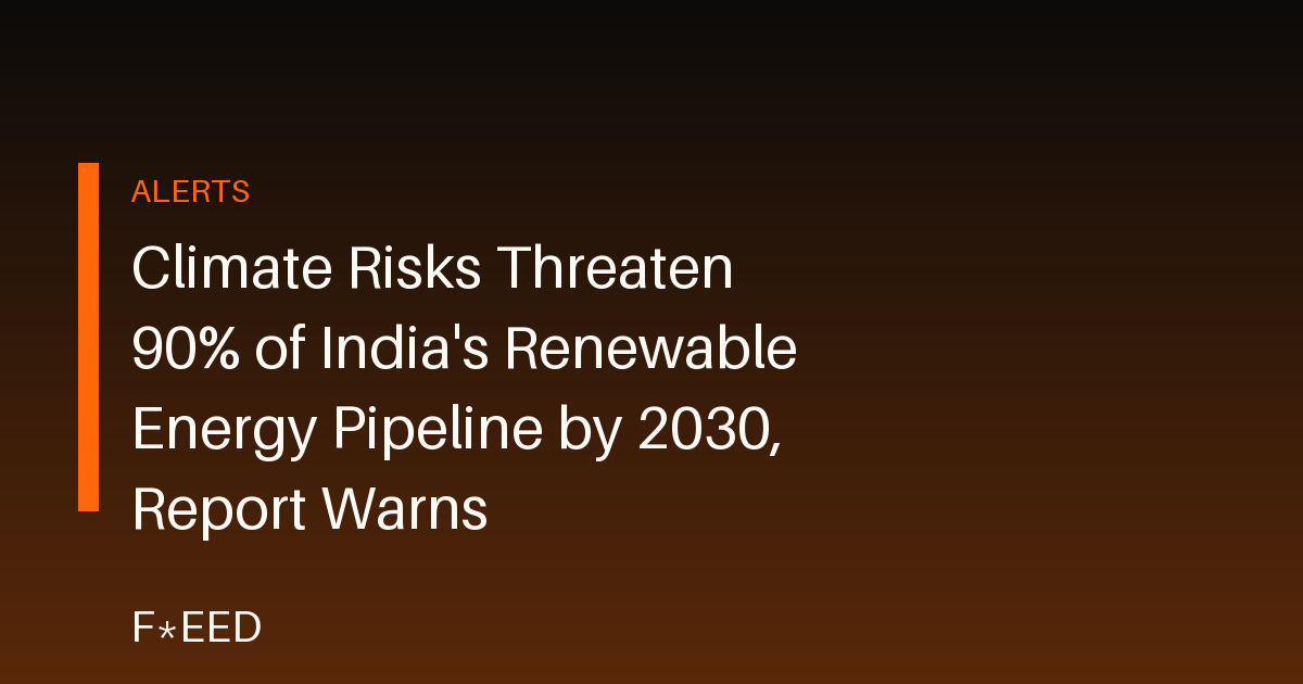 Climate Risks Threaten 90% of India's Renewable Energy Pipeline by 2030, Report Warns